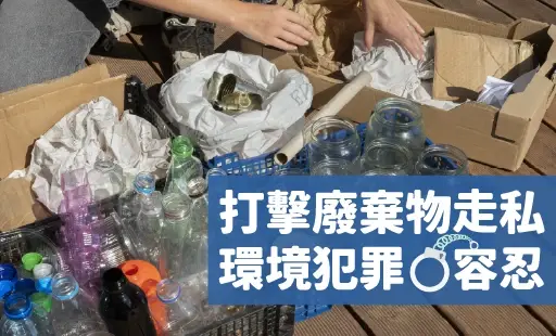 打擊廢棄物走私  環境犯罪零容忍