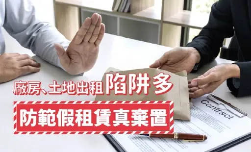 廠房、土地出租陷阱多 防範假租賃真棄置
