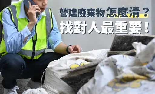 營建廢棄物怎麼清？找對人最重要！