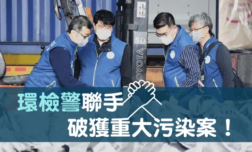 環檢警聯手 破獲重大污染案！